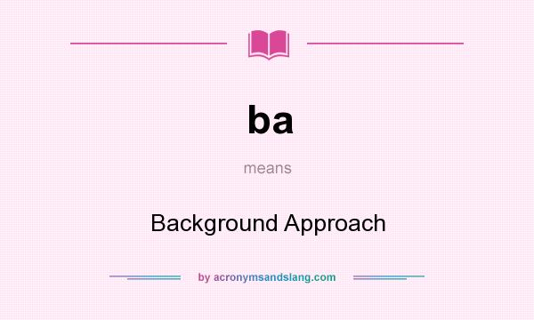 What does ba mean? It stands for Background Approach