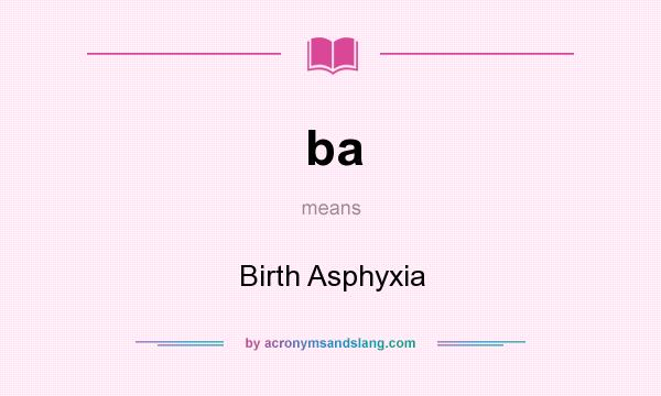 What does ba mean? It stands for Birth Asphyxia