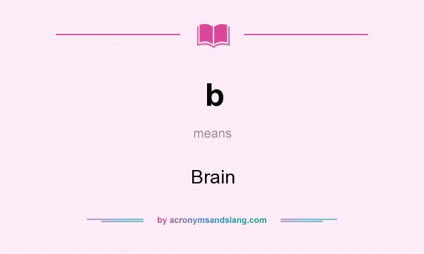 What does b mean? It stands for Brain