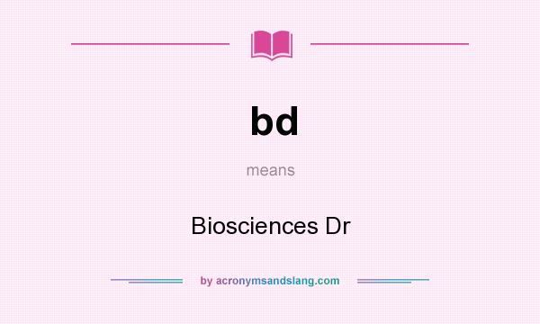 What does bd mean? It stands for Biosciences Dr