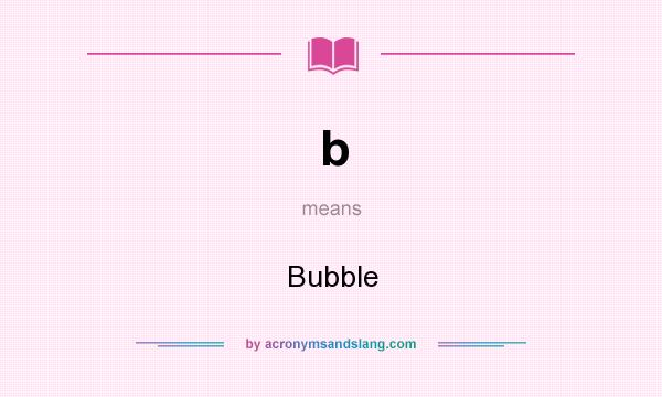 What does b mean? It stands for Bubble