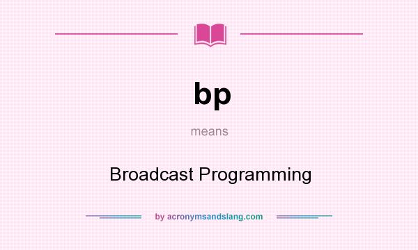 What does bp mean? It stands for Broadcast Programming