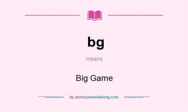 What does bg mean? It stands for Big Game