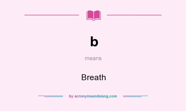 What does b mean? It stands for Breath