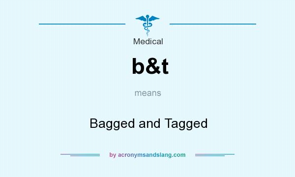 What does b&t mean? It stands for Bagged and Tagged