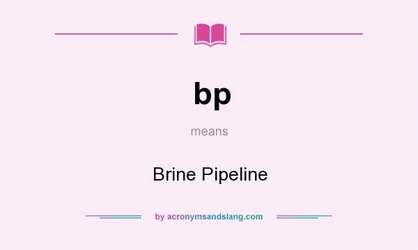 What does bp mean? It stands for Brine Pipeline