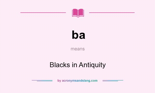 What does ba mean? It stands for Blacks in Antiquity