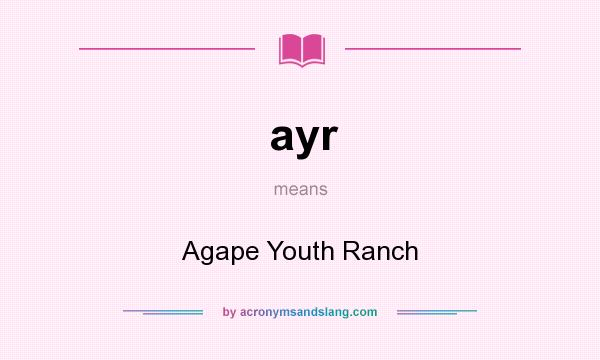 What does ayr mean? It stands for Agape Youth Ranch