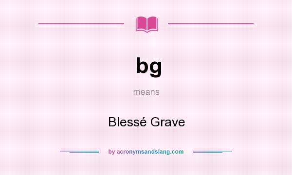 What does bg mean? It stands for Blessé Grave
