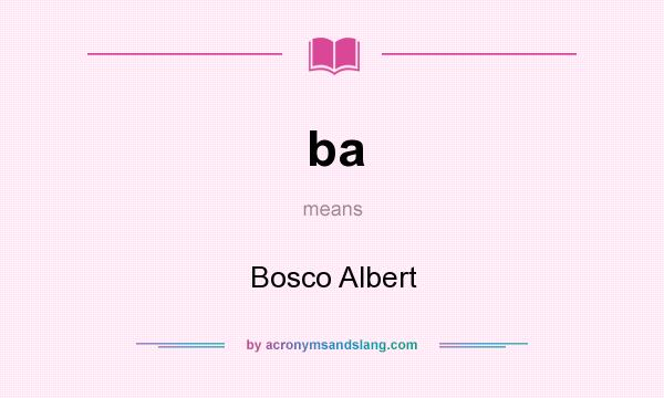 What does ba mean? It stands for Bosco Albert