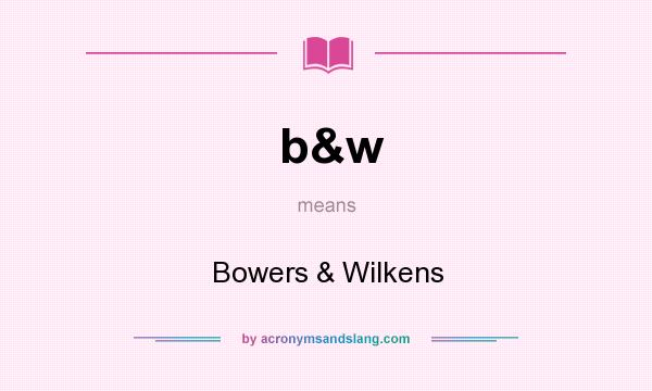 What does b&w mean? It stands for Bowers & Wilkens