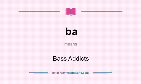 What does ba mean? It stands for Bass Addicts