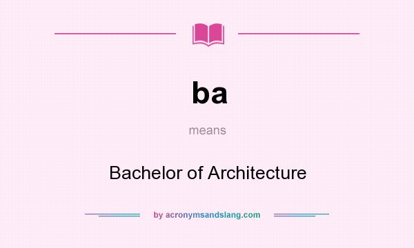What does ba mean? It stands for Bachelor of Architecture