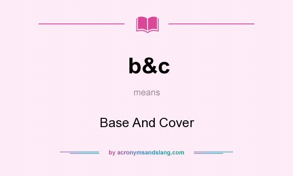 What does b&c mean? It stands for Base And Cover