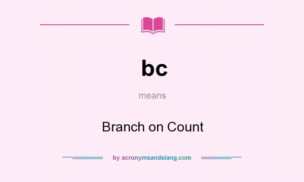 What does bc mean? It stands for Branch on Count