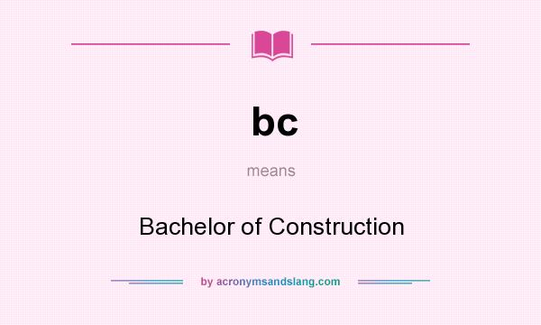 What does bc mean? It stands for Bachelor of Construction