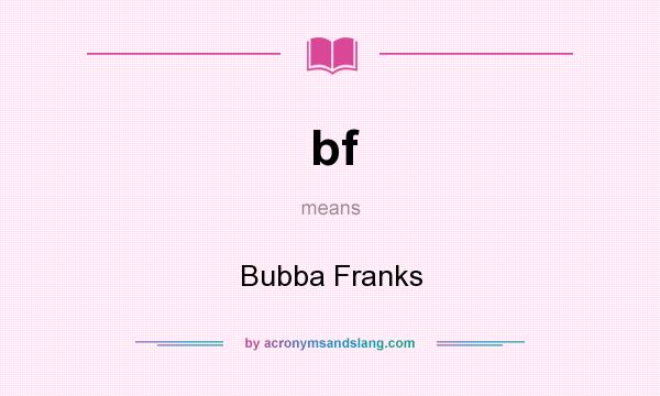 What does bf mean? It stands for Bubba Franks