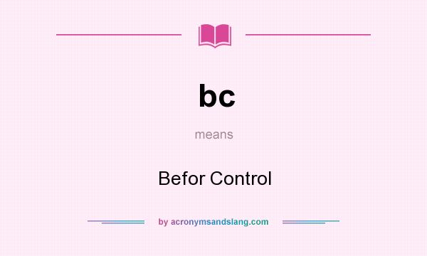 What does bc mean? It stands for Befor Control