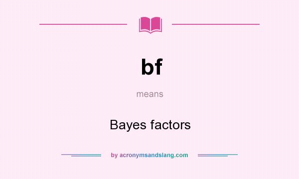 What does bf mean? It stands for Bayes factors