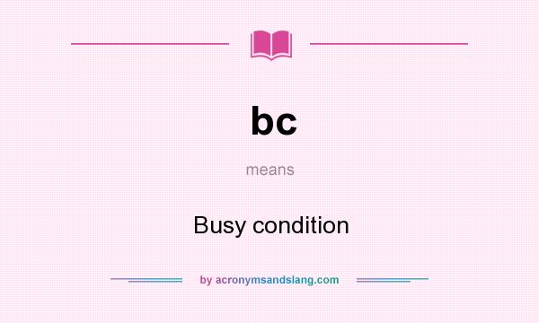 What does bc mean? It stands for Busy condition