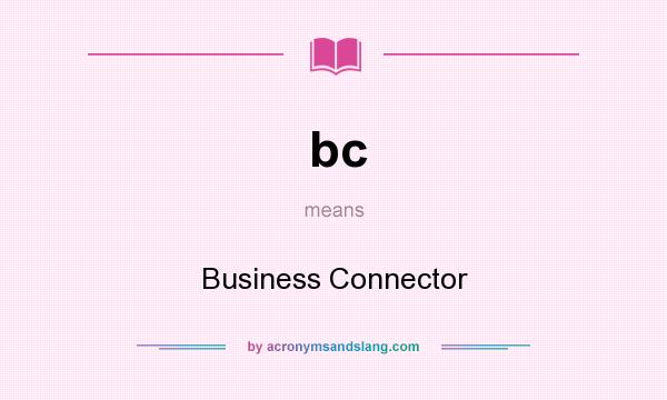 What does bc mean? It stands for Business Connector
