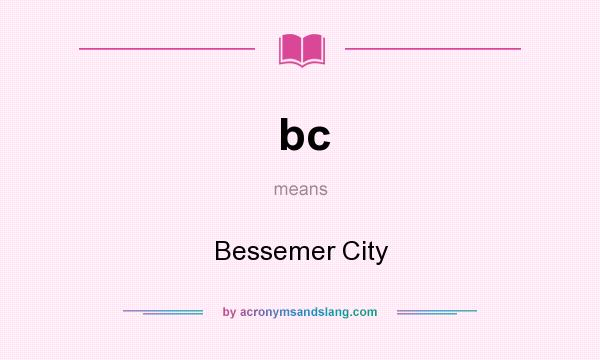 What does bc mean? It stands for Bessemer City