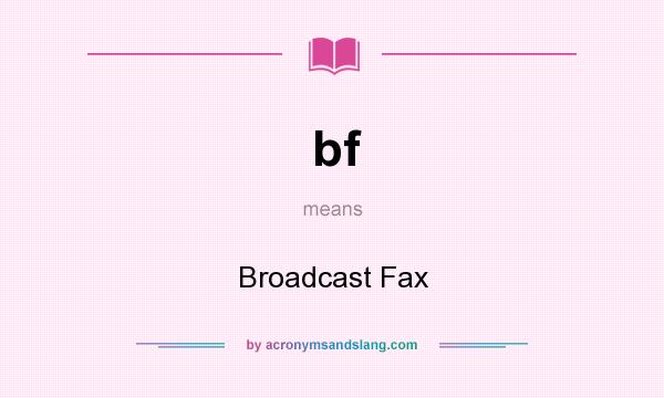 What does bf mean? It stands for Broadcast Fax