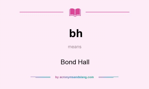 What does bh mean? It stands for Bond Hall