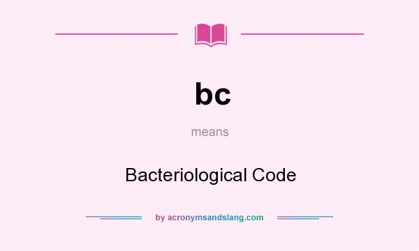 What does bc mean? It stands for Bacteriological Code