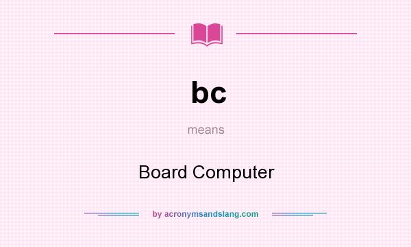 What does bc mean? It stands for Board Computer