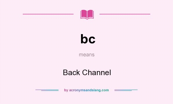 What does bc mean? It stands for Back Channel