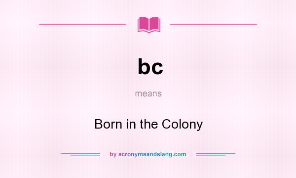 What does bc mean? It stands for Born in the Colony