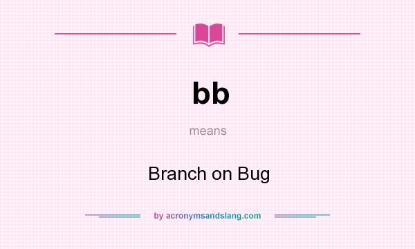 What does bb mean? It stands for Branch on Bug