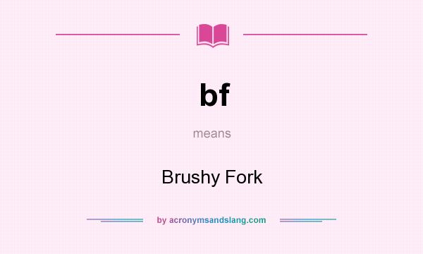 What does bf mean? It stands for Brushy Fork