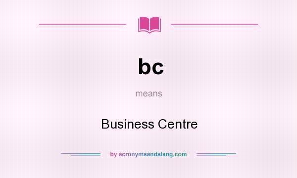 What does bc mean? It stands for Business Centre