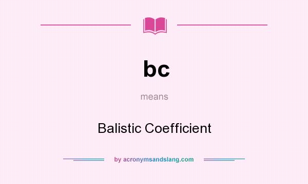 What does bc mean? It stands for Balistic Coefficient