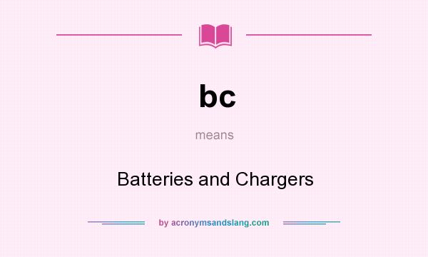 What does bc mean? It stands for Batteries and Chargers