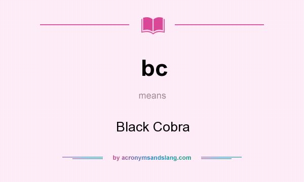 What does bc mean? It stands for Black Cobra