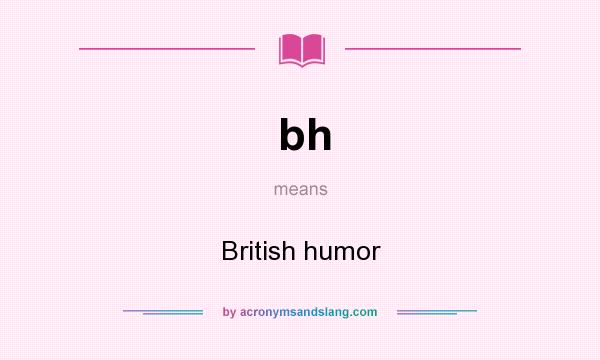 What does bh mean? It stands for British humor