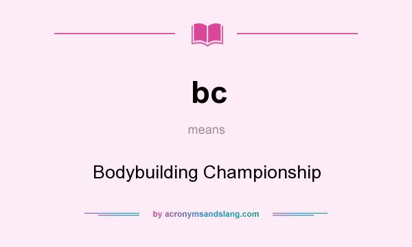 What does bc mean? It stands for Bodybuilding Championship