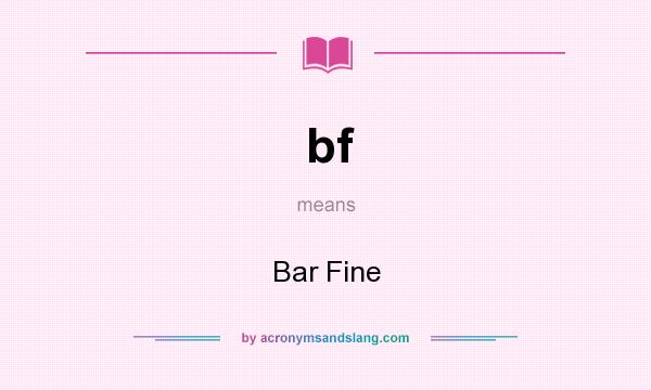 What does bf mean? It stands for Bar Fine