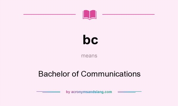 What does bc mean? It stands for Bachelor of Communications