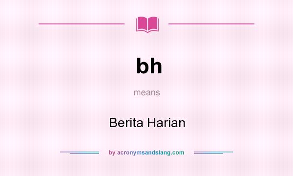 What does bh mean? It stands for Berita Harian