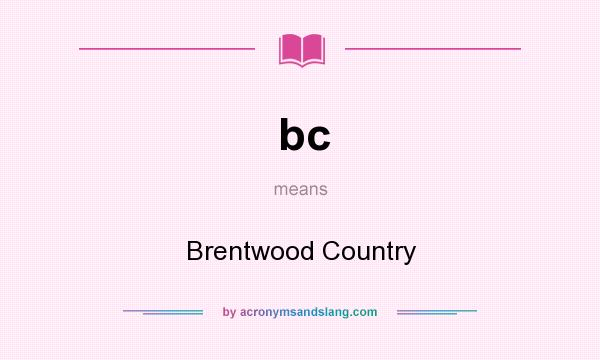 What does bc mean? It stands for Brentwood Country