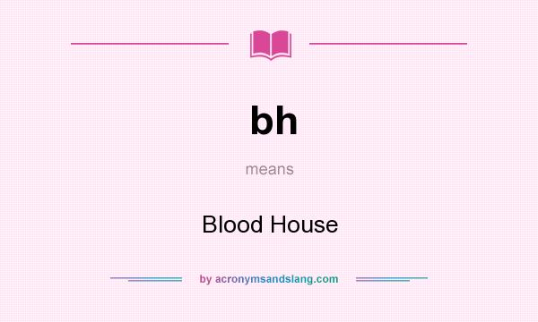 What does bh mean? It stands for Blood House