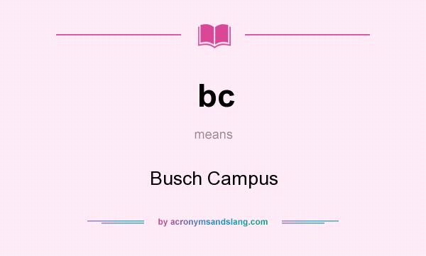 What does bc mean? It stands for Busch Campus
