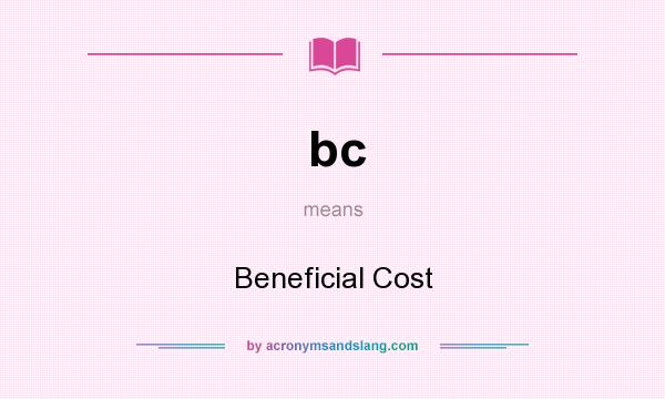 What does bc mean? It stands for Beneficial Cost