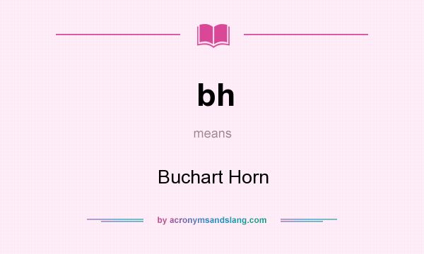 What does bh mean? It stands for Buchart Horn