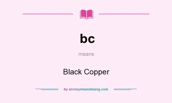 What does bc mean? It stands for Black Copper