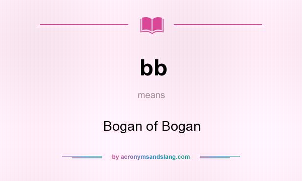 What does bb mean? It stands for Bogan of Bogan